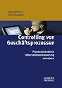 Controlling von Gesch&auml;ftsprozessen. Prozessorientierte Unternehmenssteuerung umsetzen. Prozessmanagement umsetzen. Prozesse und Gesch&auml;ftsprozesse effektiv steuern.