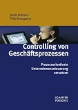 Controlling von Gesch�ftsprozessen. Prozessorientierte Unternehmenssteuerung umsetzen. Prozessmanagement umsetzen. Prozesse und Gesch�ftsprozesse effektiv steuern.