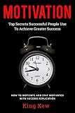 MOTIVATION: Top Secrets Successful People Use To Achieve Greater Success: How To Self-Motivate With Success Replication (Self-Discipline, Procrastination, ... Leadership, Focus, Mindfulness)