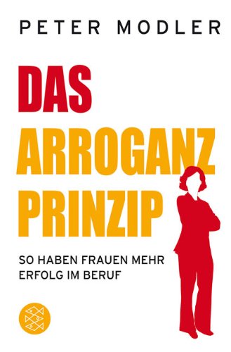 Produkt-Bild: Das Arroganz-Prinzip: So haben Frauen mehr Erfolg im Beruf