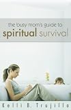 The Busy Mom`s Guide to Spiritual Survival