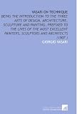 Vasari on Technique: Being the Introduction to the Three Arts of Design, Architecture, Sculpture and Painting, Prefixed to the Lives of the Most Excellent Painters, Sculptors and Architects (1907 )