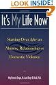 It's My Life Now: Starting Over After an Abusive Relationship or Domestic Violence