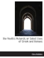 The Youth's Plutarch, or Select Lives of Greek and Romans