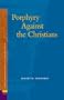 Porphyry Against the Christians (Ancient Mediterranean and Medieval Texts and Contexts, Studi) (Studies in Platonism, Neoplatonism, and the Platonic Tradition)