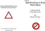 How To: Quit Smoking In Only Three Days! A Personal Guide to End Tobacco Use