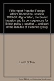 Fifth report from the Foreign Affairs Committee, session 1979-80 : Afghanistan, the Soviet invasion and its consequences for British policy : together with two appendices, part of the proceedings of t