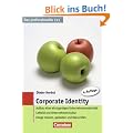 Das professionelle 1 x 1: Corporate Identity: Aufbau einer einzigartigen Unternehmensidentit�t. Leitbild und Unternehmenskultur. Image messen, gestalten und �berpr�fen