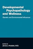 Developmental Psychopathology and Wellness
 Genetic and Environmental Influences,
James J. Hudziak