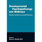 Developmental Psychopathology and Wellness: Genetic and Environmental Influences by James J. Hudziak