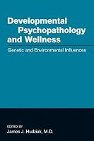 Developmental Psychopathology and Wellness: Genetic and Environmental Influences