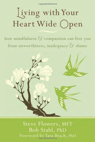 Living with Your Heart Wide Open: How Mindfulness and Compassion Can Free You from Unworthiness, Inadequacy, and Shame