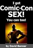 I Got Sex at Comic-Con – A Fanboy Comic Book Geek’s Move from Nerd Loser to Player