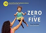 Zero to Five: 70 Essential Parenting Tips Based on Science (and What I’ve Learned So Far)