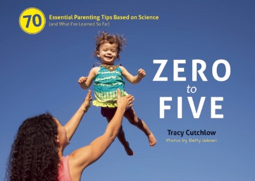 zero to five 70 essential parenting tips based on science and what ive learned so far