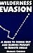 Wilderness Evasion: A Guide To Hiding Out and Eluding Pursuit in Remote Areas