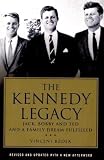 The Kennedy Legacy: Jack, Bobby and Ted and a Family Dream Fulfilled