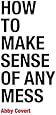 How to Make Sense of Any Mess: Information Architecture for Everybody