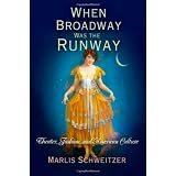 When Broadway Was the Runway: Theater, Fashion, and American Cultureby Marlis Schweitzer