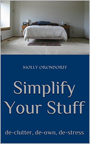 Simplify Your Stuff: de-clutter, de-own, de-stress, by Molly Orendorff