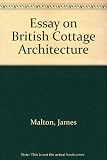 An essay on British cottage architecture : being an attempt to perpetuate on principle, that peculiar mode of building, which was originally the effect of chance ...