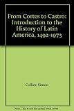 From Cortés to Castro : an introduction to the history of Latin America, 1492-1973