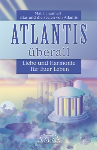 Atlantis überall: Liebe und Harmonie für Euer Leben (German Edition)
