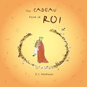 Un cadeau pour le roi [A Gift for the King]: Un conte pour rêveurs de tous âges | [D.C. Morehouse]