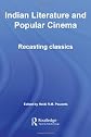 Indian Literature and Popular Cinema: Recasting Classics (Routledge Contemporary South Asia)