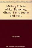 Military rule in Africa : Dahomey, Ghana, Sierra Leone, and Mali