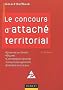 Le concours d'attach� territorial : Epreuves sur dossier, R�sum�, Commentaire de texte, Composition g�n�rale, Entretien avec le jury