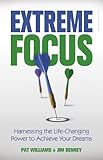 Extreme focus : harnessing the life-changing power to achieve your dreams
