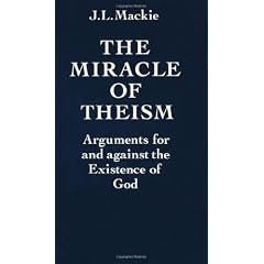 The Miracle of Theism: Arguments for and Against the Existence of God