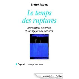 Le temps des ruptures:Aux origines culturelles et scientifiques du XXIe siècle
