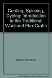 Carding, spinning, dyeing : an introduction to the traditional wool and flax crafts