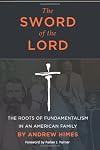 The Sword of the Lord: The Roots of Fundamentalism in an American Family