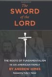 The Sword of the Lord: The Roots of Fundamentalism in an American Family