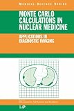 Monte Carlo Calculations in Nuclear Medicine: APPLICATIONS IN DIAGNOSTIC IMAGING (Medical Sciences Series)