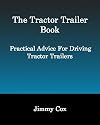 The Tractor Trailer Book: Practical Advice For Driving Tractor Trailers