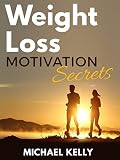Weight Loss Motivation Secrets: 8 Powerful Tips to Lose Weight, Secrets to Live a Healthy Lifestyle, and Motivational Strategies That Work! (FREE Companion Guide Included)