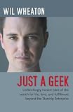 Just a Geek: Unflinchingly honest tales of the search for life, love, and fulfillment beyond the Starship Enterprise
