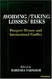 Avoiding Losses/Taking Risks: Prospect Theory and International Conflict