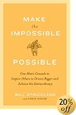 Make the Impossible Possible: One Man's Crusade to Inspire Others to Dream Bigger and Achieve the Extraordinary