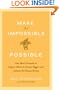 Make the Impossible Possible: One Man's Crusade to Inspire Others to Dream Bigger and Achieve the Extraordinary