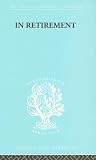 In Retirement          Ils 134 (International Library of Sociology)