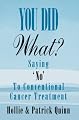 You Did What? Saying 'No' To Conventional Cancer Treatment.