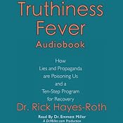 Truthiness Fever: How Lies and Propaganda are Poisoning Us and a Ten-Step Program for Recovery | [Rick Hayes-Roth]