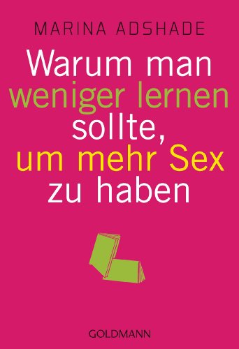 Warum man weniger lernen sollte, um mehr Sex zu haben (German Edition)