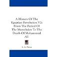 A History Of The Egyptian Revolution V2: From The Period Of The Mamelukes To The Death Of Mohammed Ali by A. A. Paton