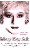 Miracles Happen: The Life and Timeless Principles of the Founder of Mary Kay Inc.